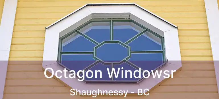  Octagon Windowsr Shaughnessy - BC