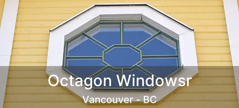  Octagon Windowsr Vancouver - BC