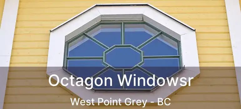  Octagon Windowsr West Point Grey - BC
