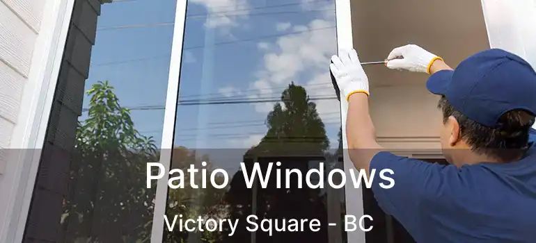  Patio Windows Victory Square - BC