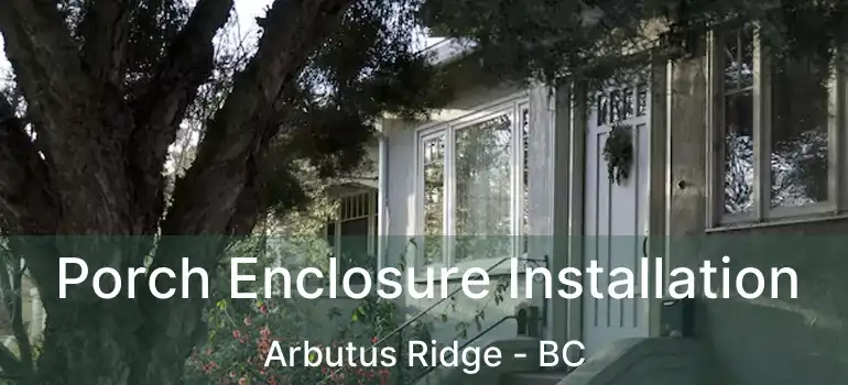  Porch Enclosure Installation Arbutus Ridge - BC