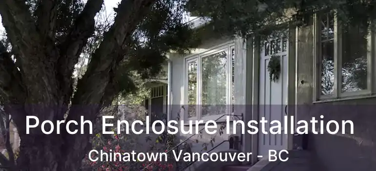  Porch Enclosure Installation Chinatown Vancouver - BC
