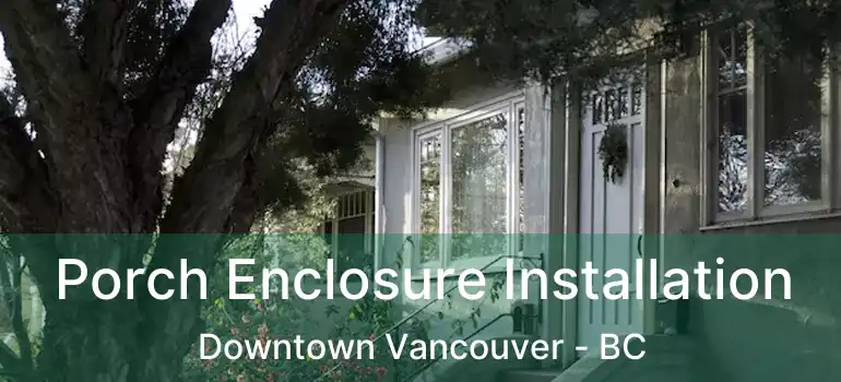  Porch Enclosure Installation Downtown Vancouver - BC
