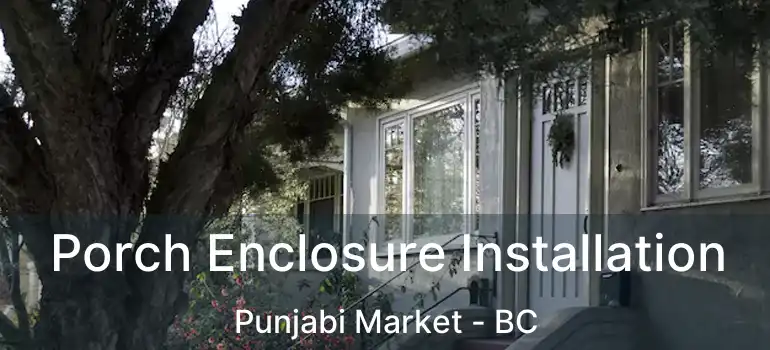  Porch Enclosure Installation Punjabi Market - BC