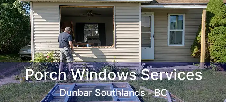  Porch Windows Services Dunbar Southlands - BC