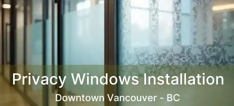  Privacy Windows Installation Downtown Vancouver - BC