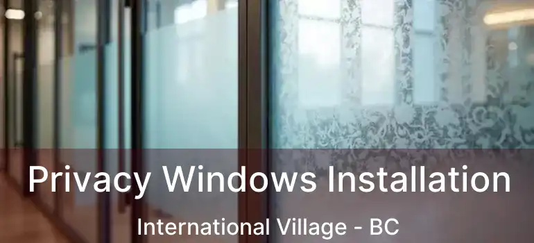 Privacy Windows Installation International Village - BC