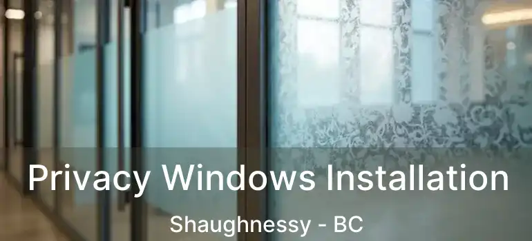  Privacy Windows Installation Shaughnessy - BC