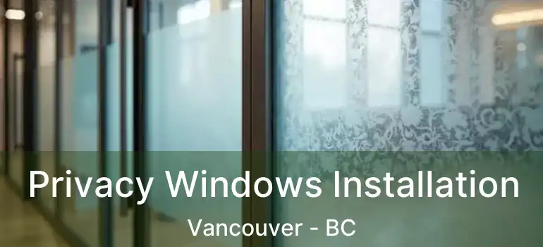  Privacy Windows Installation Vancouver - BC