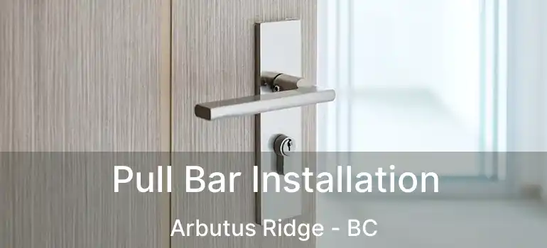  Pull Bar Installation Arbutus Ridge - BC