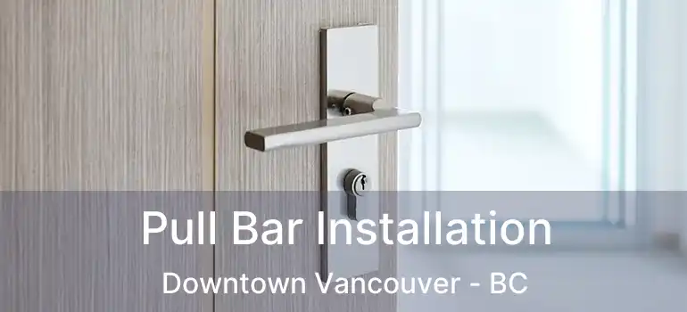  Pull Bar Installation Downtown Vancouver - BC