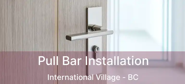  Pull Bar Installation International Village - BC