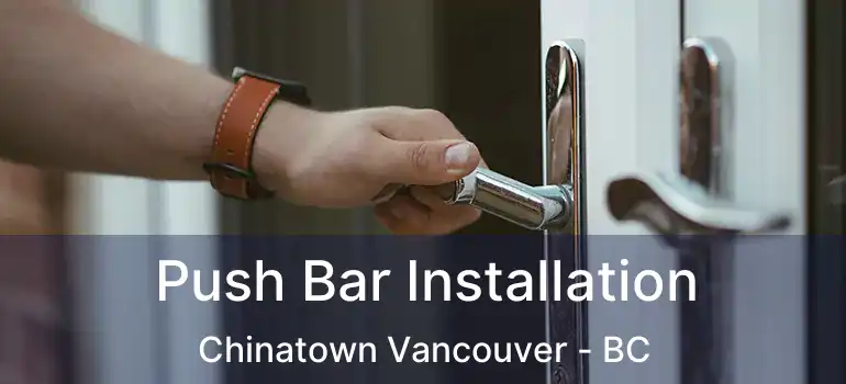  Push Bar Installation Chinatown Vancouver - BC