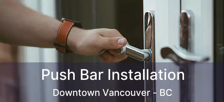  Push Bar Installation Downtown Vancouver - BC