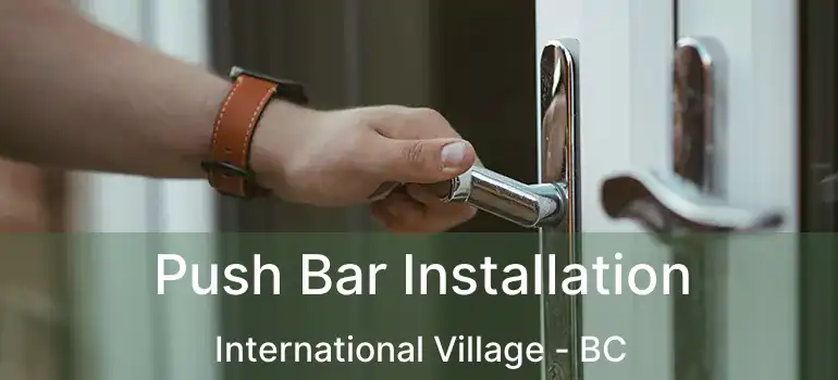  Push Bar Installation International Village - BC