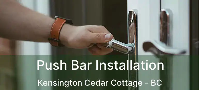  Push Bar Installation Kensington Cedar Cottage - BC