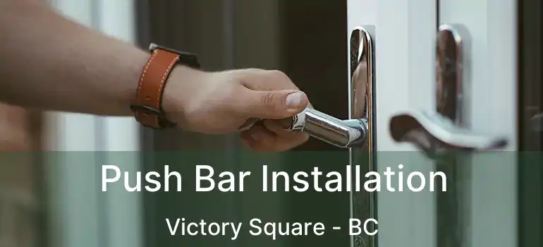  Push Bar Installation Victory Square - BC