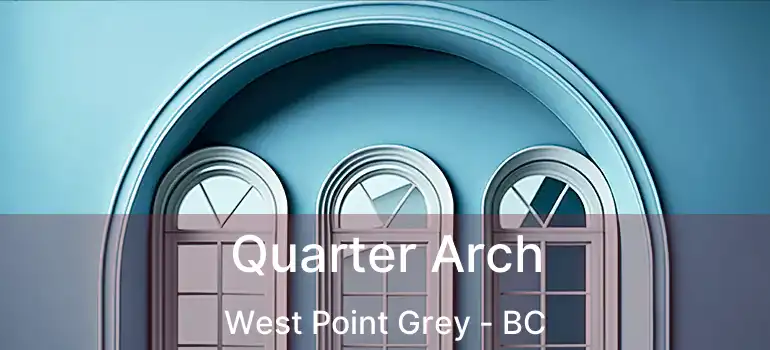  Quarter Arch West Point Grey - BC