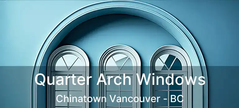  Quarter Arch Windows Chinatown Vancouver - BC