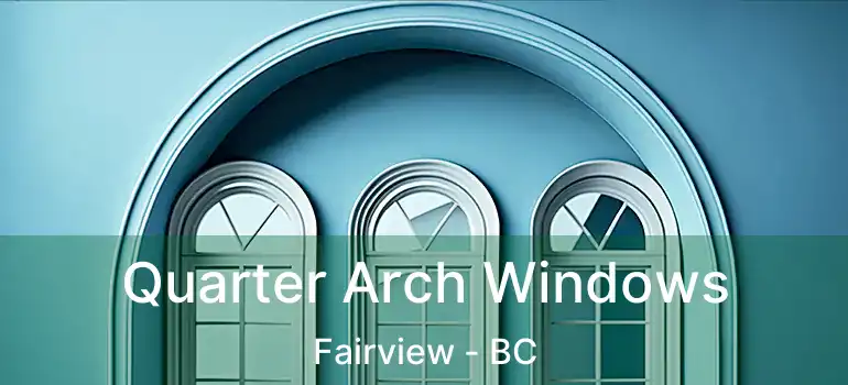  Quarter Arch Windows Fairview - BC