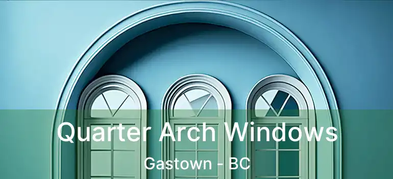  Quarter Arch Windows Gastown - BC