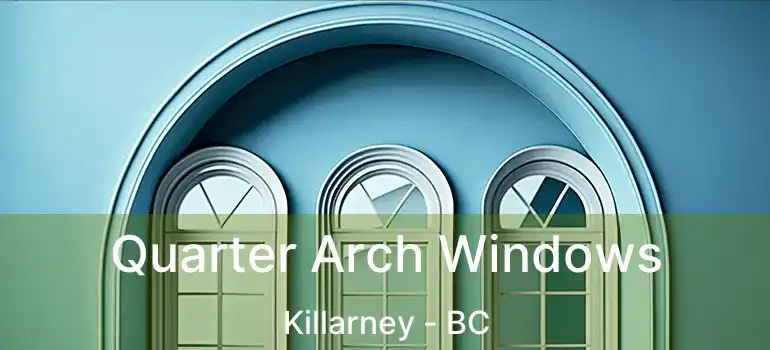  Quarter Arch Windows Killarney - BC