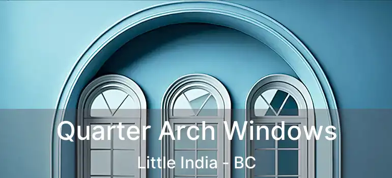  Quarter Arch Windows Little India - BC