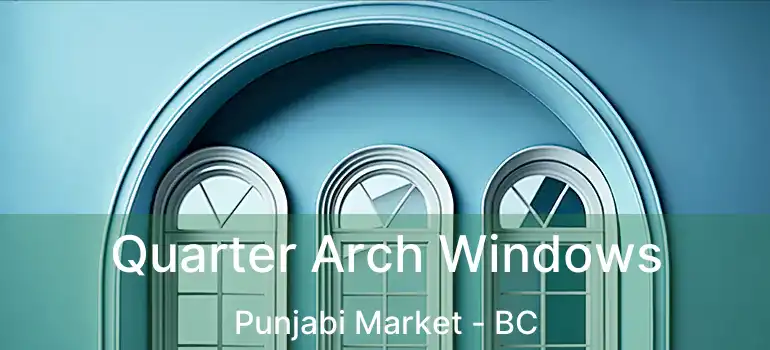  Quarter Arch Windows Punjabi Market - BC