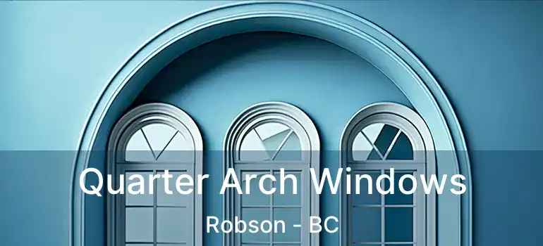  Quarter Arch Windows Robson - BC