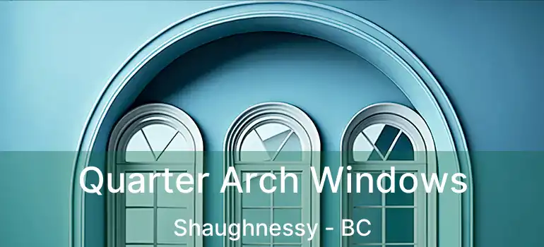  Quarter Arch Windows Shaughnessy - BC
