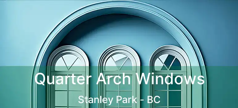  Quarter Arch Windows Stanley Park - BC