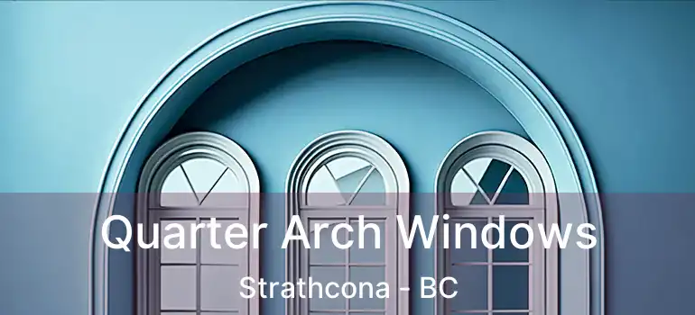  Quarter Arch Windows Strathcona - BC