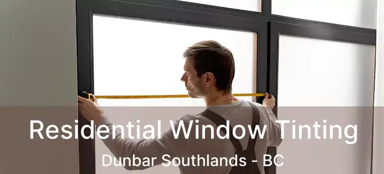  Residential Window Tinting Dunbar Southlands - BC