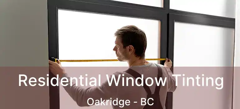  Residential Window Tinting Oakridge - BC