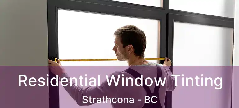  Residential Window Tinting Strathcona - BC