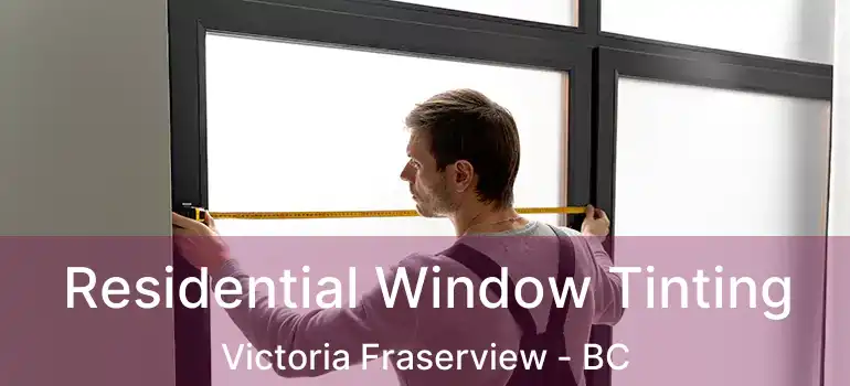  Residential Window Tinting Victoria Fraserview - BC