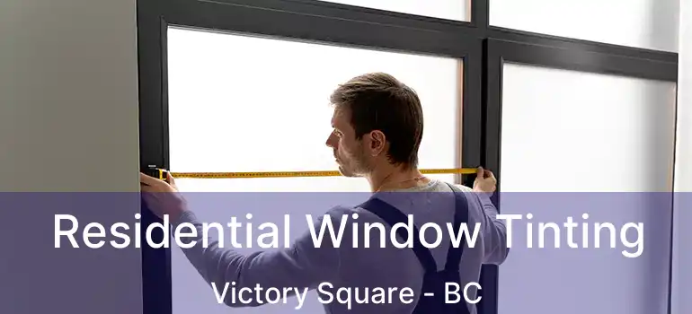 Residential Window Tinting Victory Square - BC