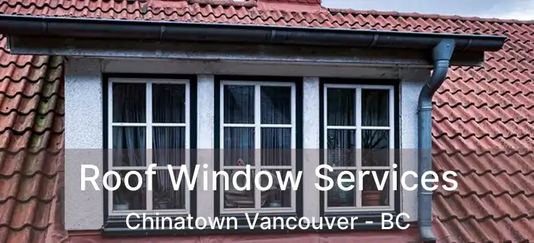  Roof Window Services Chinatown Vancouver - BC