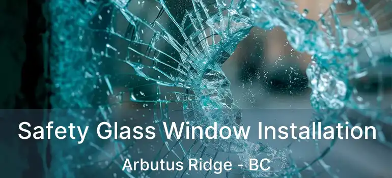  Safety Glass Window Installation Arbutus Ridge - BC