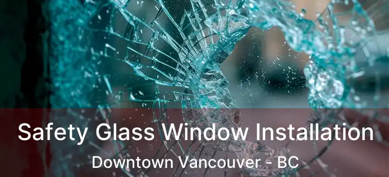  Safety Glass Window Installation Downtown Vancouver - BC