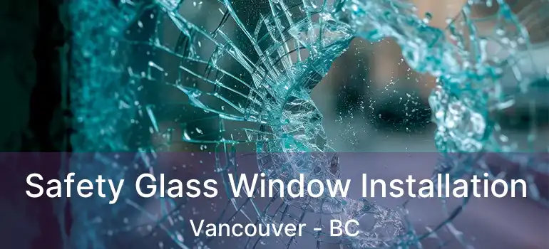  Safety Glass Window Installation Vancouver - BC