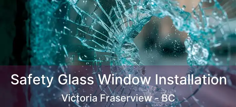  Safety Glass Window Installation Victoria Fraserview - BC
