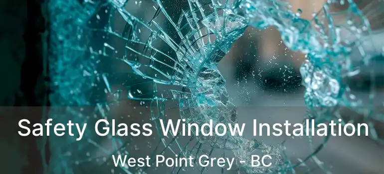  Safety Glass Window Installation West Point Grey - BC