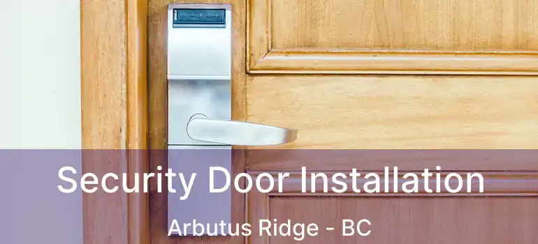  Security Door Installation Arbutus Ridge - BC