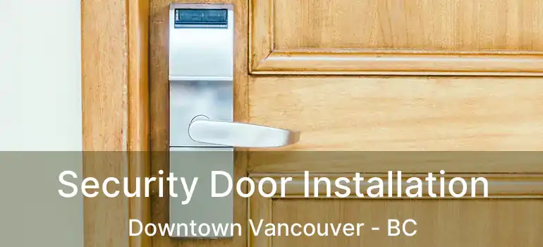  Security Door Installation Downtown Vancouver - BC