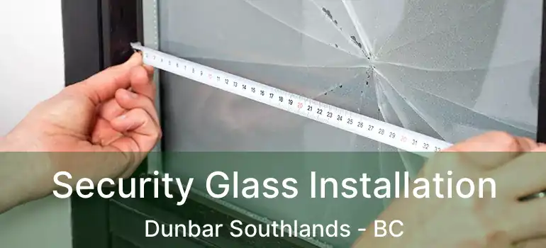  Security Glass Installation Dunbar Southlands - BC