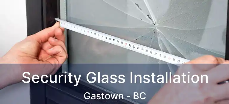  Security Glass Installation Gastown - BC