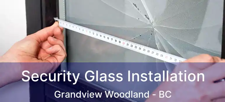  Security Glass Installation Grandview Woodland - BC
