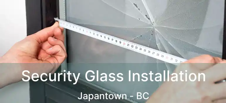  Security Glass Installation Japantown - BC