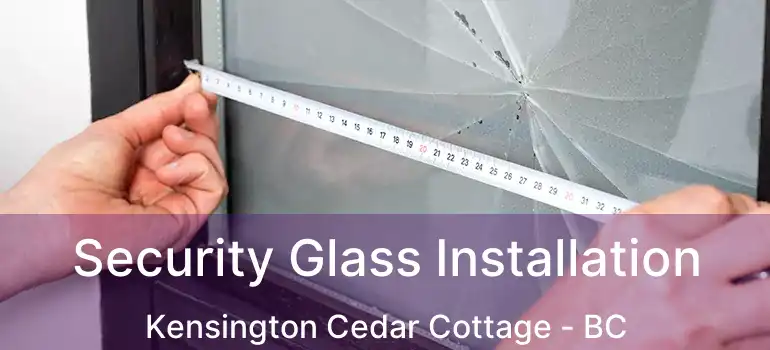  Security Glass Installation Kensington Cedar Cottage - BC